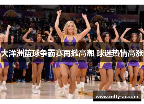 大洋洲篮球争霸赛再掀高潮 球迷热情高涨