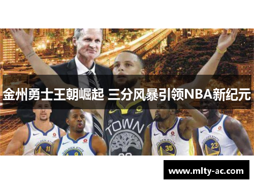 金州勇士王朝崛起 三分风暴引领NBA新纪元