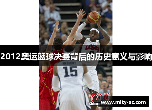 2012奥运篮球决赛背后的历史意义与影响