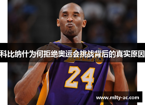 科比纳什为何拒绝奥运会挑战背后的真实原因